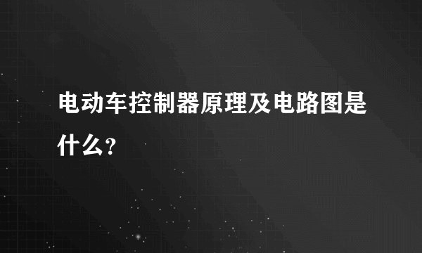 电动车控制器原理及电路图是什么？