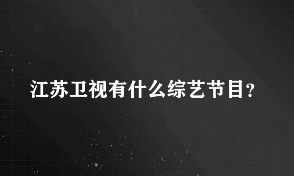 江苏卫视有什么综艺节目？