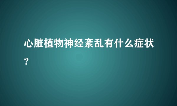 心脏植物神经紊乱有什么症状？