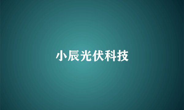 小辰光伏科技