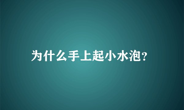 为什么手上起小水泡？