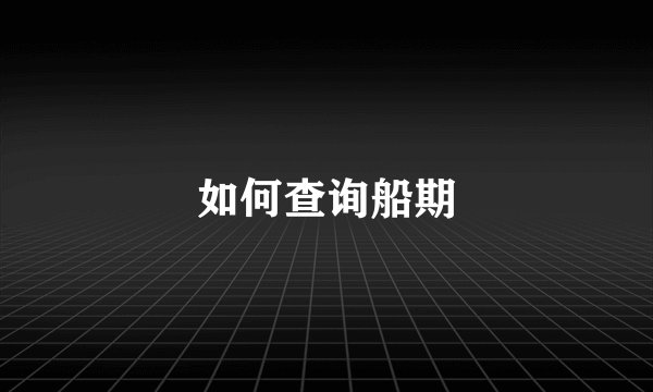 如何查询船期