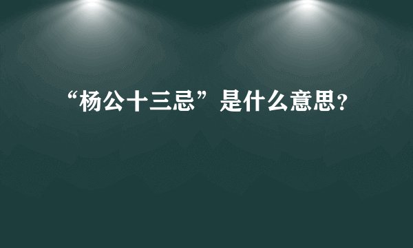“杨公十三忌”是什么意思？