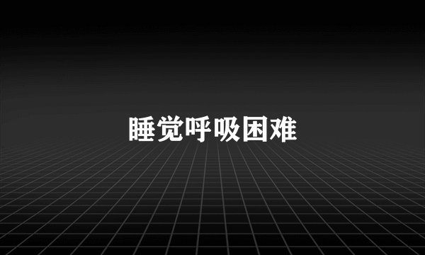 睡觉呼吸困难