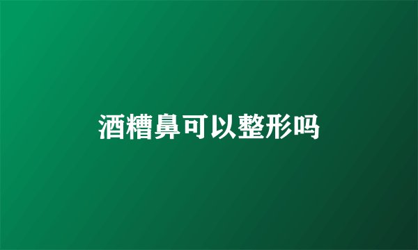 酒糟鼻可以整形吗