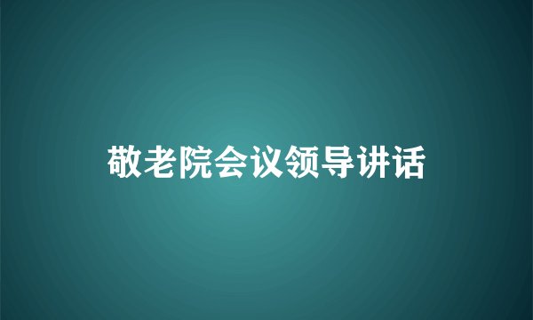 敬老院会议领导讲话