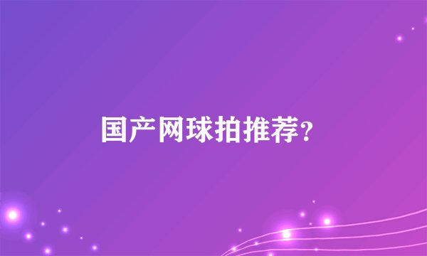 国产网球拍推荐？