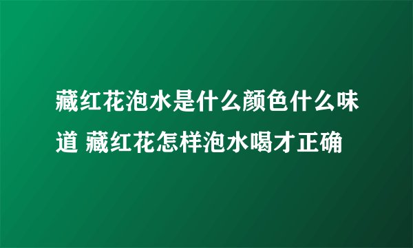 藏红花泡水是什么颜色什么味道 藏红花怎样泡水喝才正确