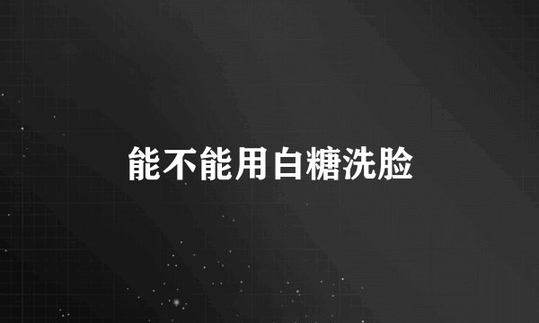 能不能用白糖洗脸