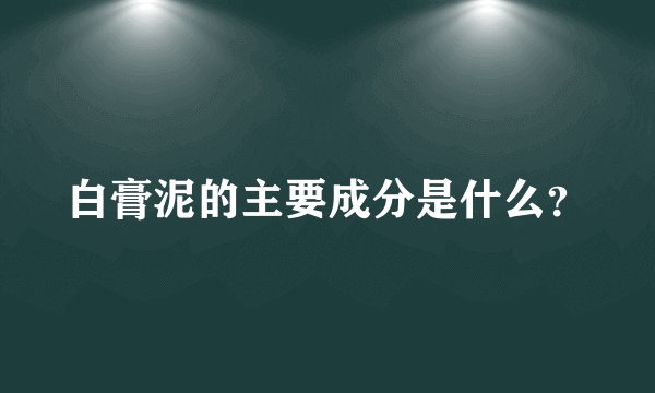 白膏泥的主要成分是什么?