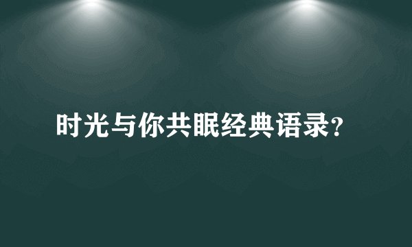 时光与你共眠经典语录？