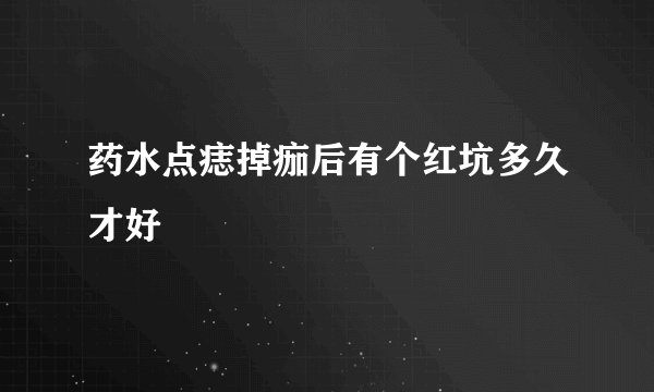 药水点痣掉痂后有个红坑多久才好