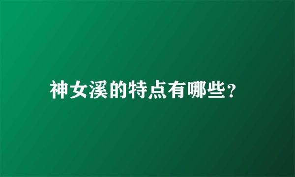 神女溪的特点有哪些？