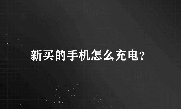 新买的手机怎么充电?