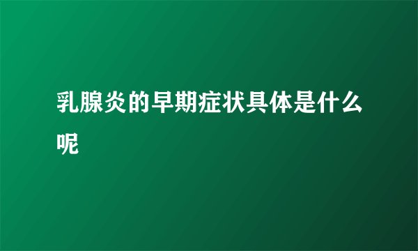 乳腺炎的早期症状具体是什么呢