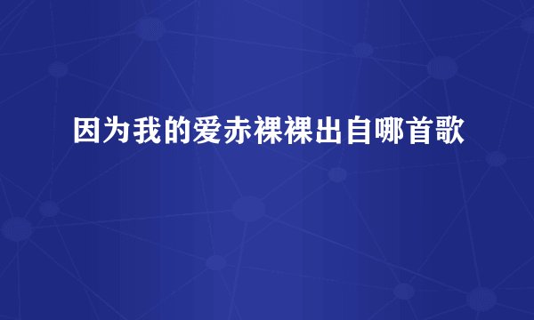 因为我的爱赤裸裸出自哪首歌