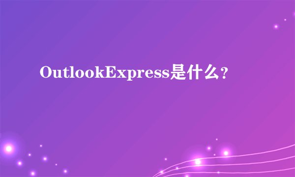 OutlookExpress是什么？
