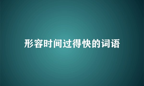 形容时间过得快的词语