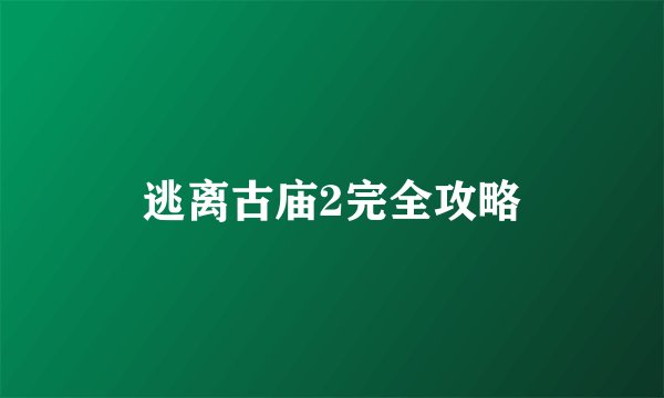 逃离古庙2完全攻略