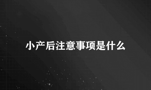 小产后注意事项是什么
