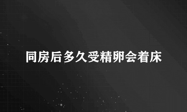 同房后多久受精卵会着床