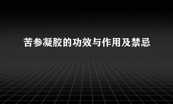 苦参凝胶的功效与作用及禁忌