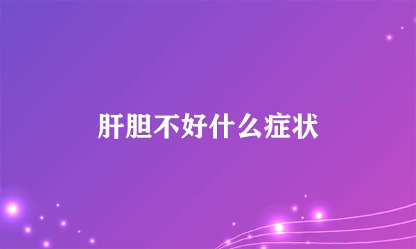 肝胆不好什么症状