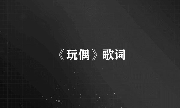 《玩偶》歌词