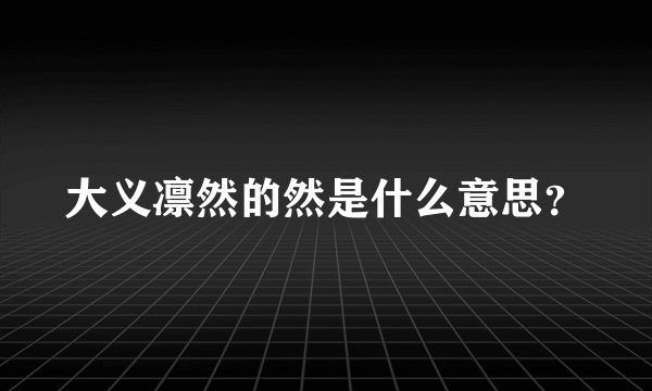 大义凛然的然是什么意思？