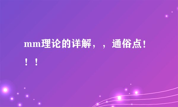 mm理论的详解，，通俗点！！！