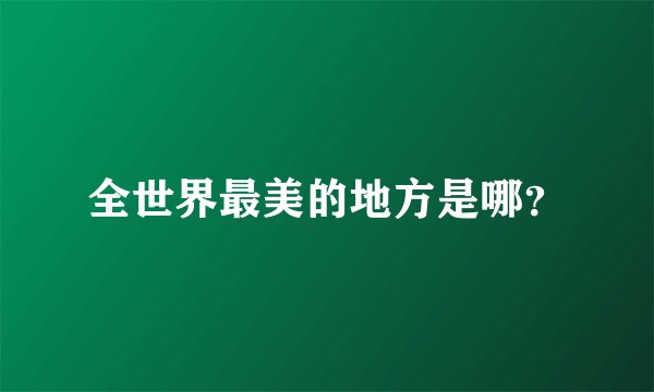 全世界最美的地方是哪？