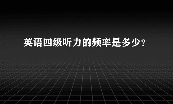 英语四级听力的频率是多少？