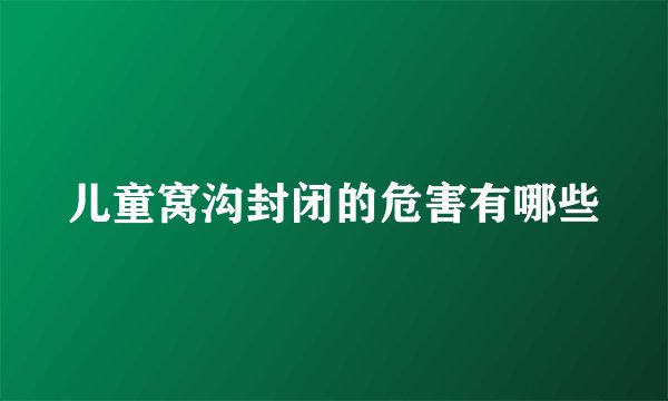 儿童窝沟封闭的危害有哪些
