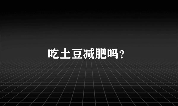 吃土豆减肥吗?
