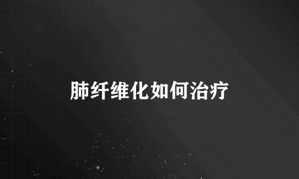 肺纤维化如何治疗