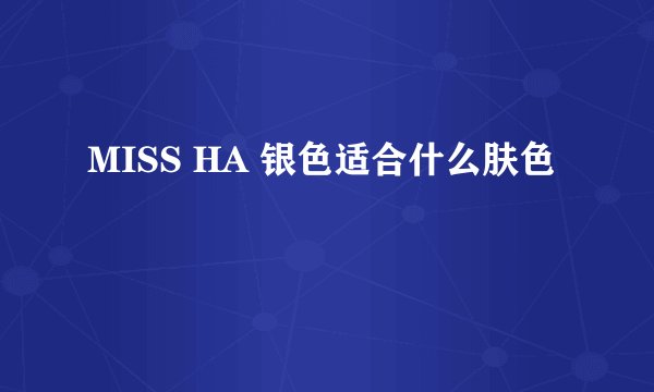 MISS HA 银色适合什么肤色