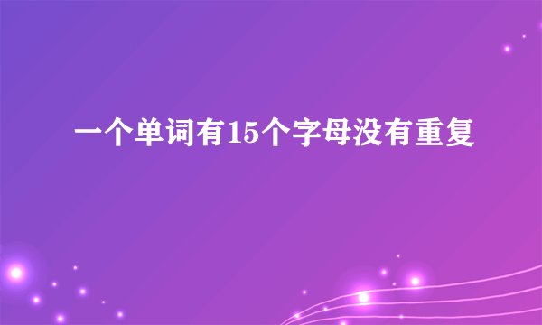 一个单词有15个字母没有重复