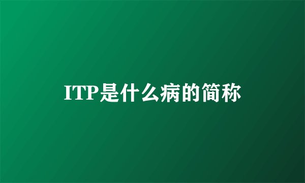 ITP是什么病的简称