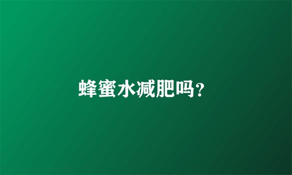蜂蜜水减肥吗?