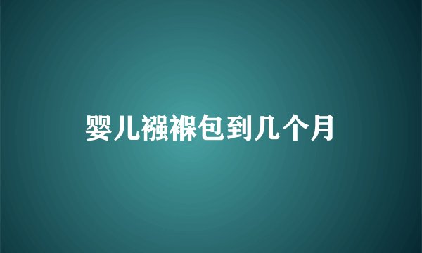 婴儿襁褓包到几个月