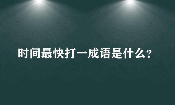 时间最快打一成语是什么？