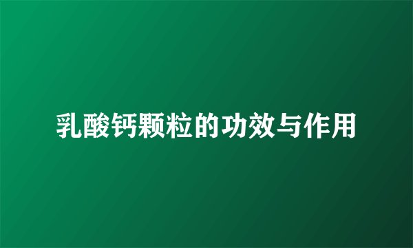 乳酸钙颗粒的功效与作用