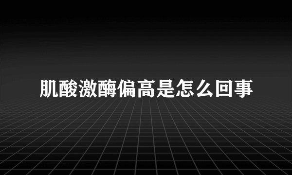 肌酸激酶偏高是怎么回事