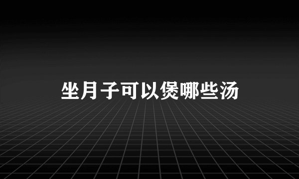 坐月子可以煲哪些汤