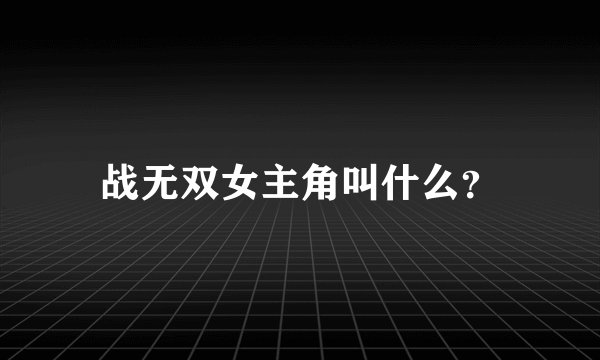 战无双女主角叫什么？