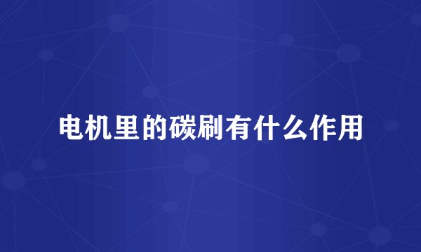 电机里的碳刷有什么作用