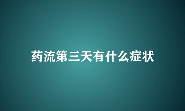 药流第三天有什么症状