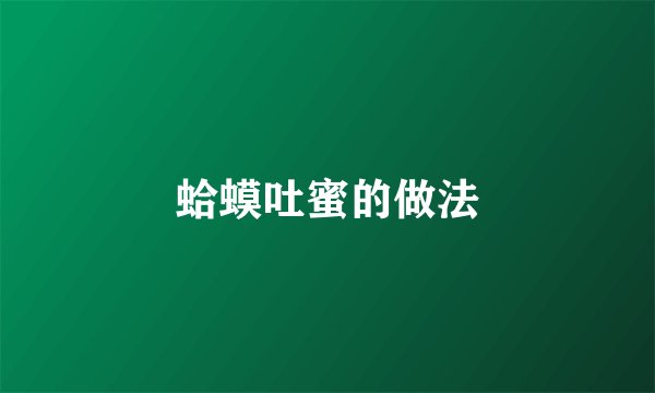 蛤蟆吐蜜的做法