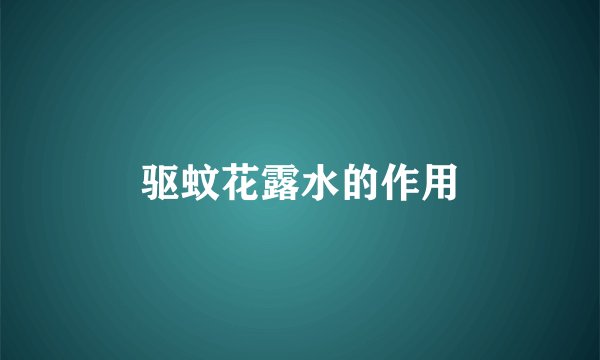 驱蚊花露水的作用