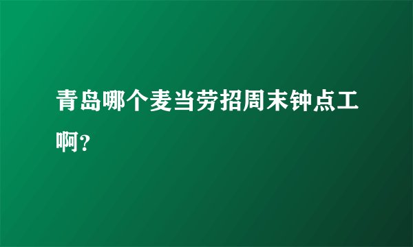 青岛哪个麦当劳招周末钟点工啊？